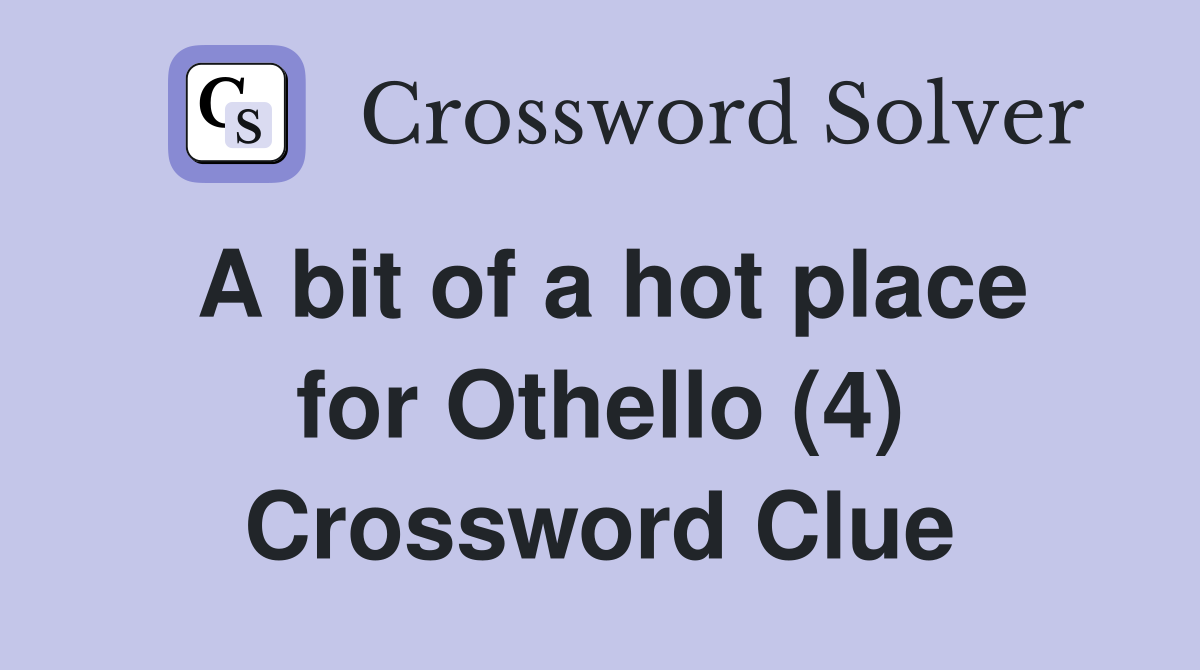 A bit of a hot place for Othello (4) Crossword Clue