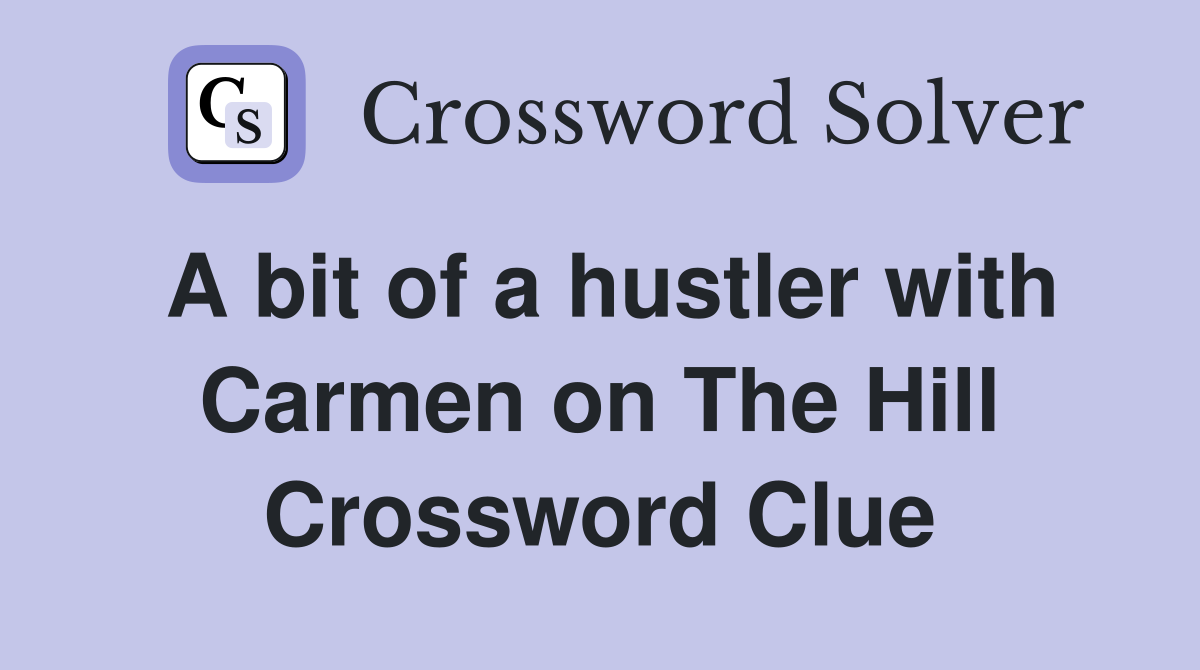 A bit of a hustler with Carmen on The Hill Crossword Clue