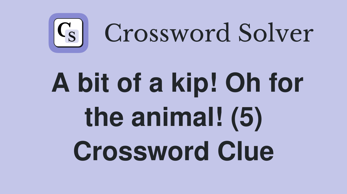 A bit of a kip! Oh for the animal! (5) Crossword Clue
