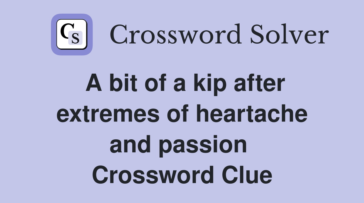 A bit of a kip after extremes of heartache and passion  Crossword Clue