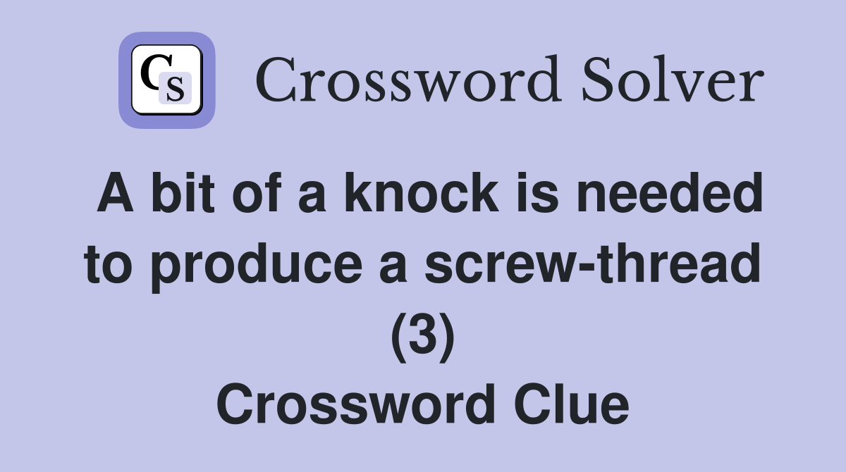 A bit of a knock is needed to produce a screw-thread (3) Crossword Clue