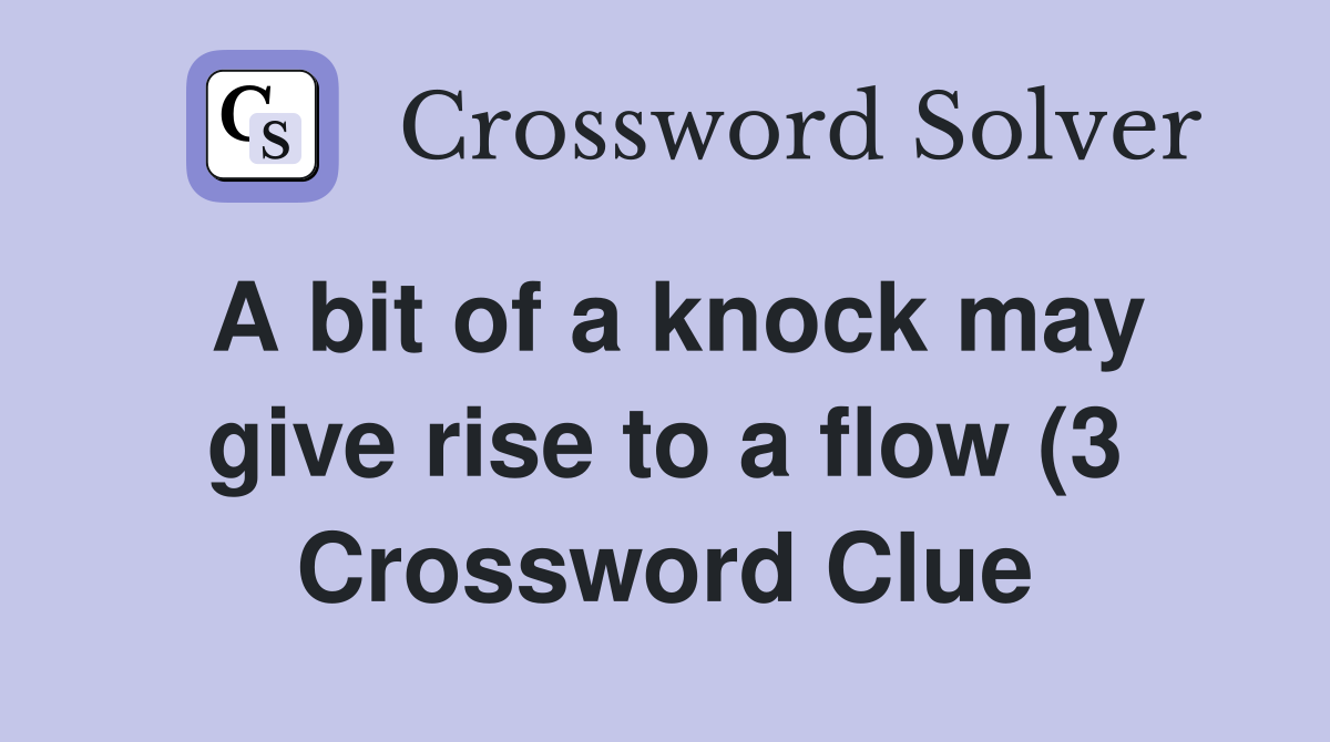 A bit of a knock may give rise to a flow (3) Crossword Clue Answers A bit of a knock may give rise to a flow (3) Crossword Clue Answers