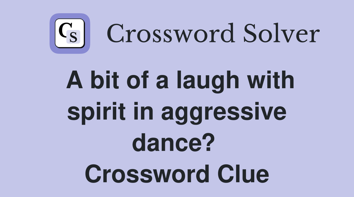 A bit of a laugh with spirit in aggressive dance?  Crossword Clue