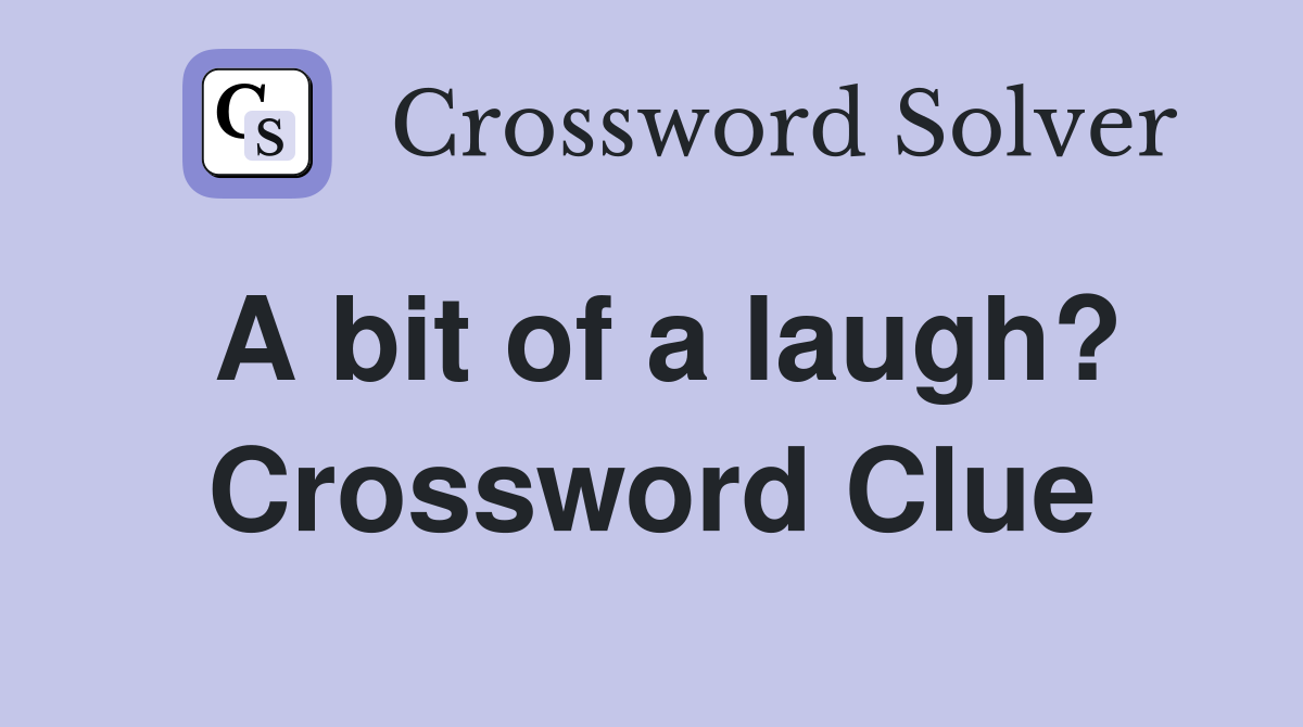 A bit of a laugh? Crossword Clue