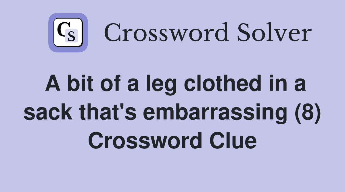 A bit of a leg clothed in a sack that's embarrassing (8) Crossword Clue