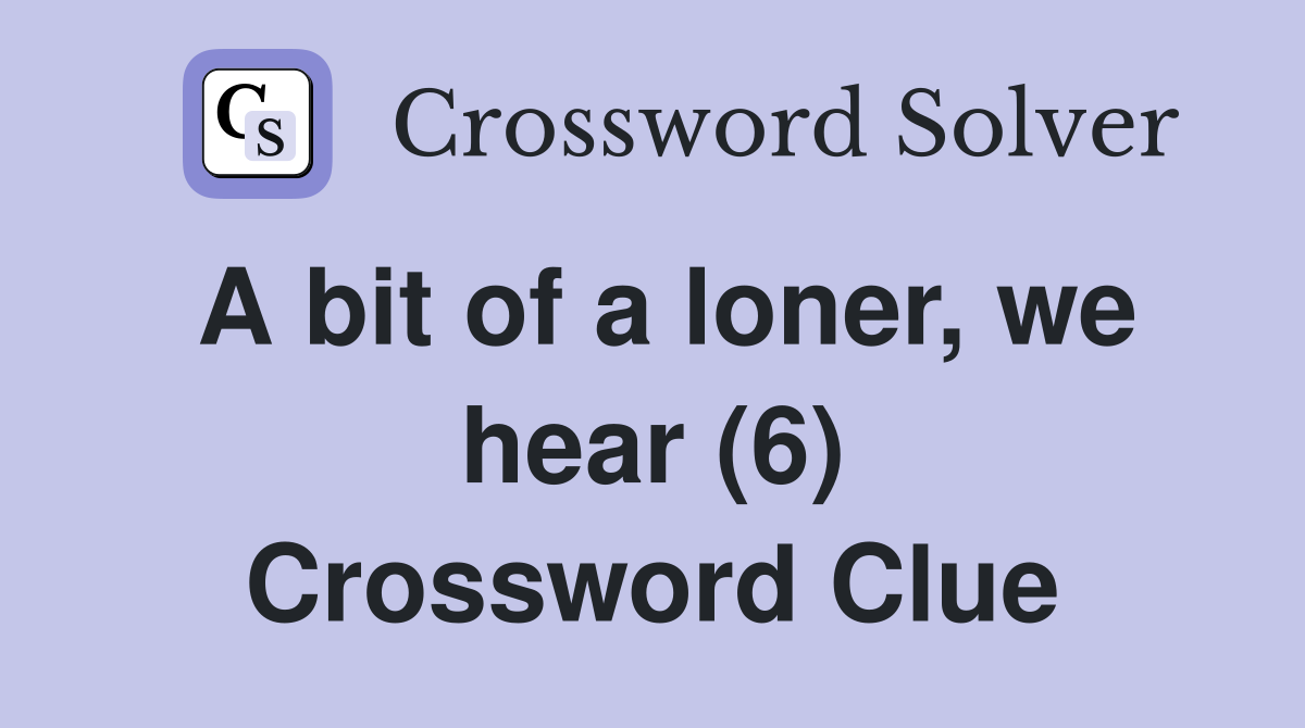 A bit of a loner, we hear (6) Crossword Clue