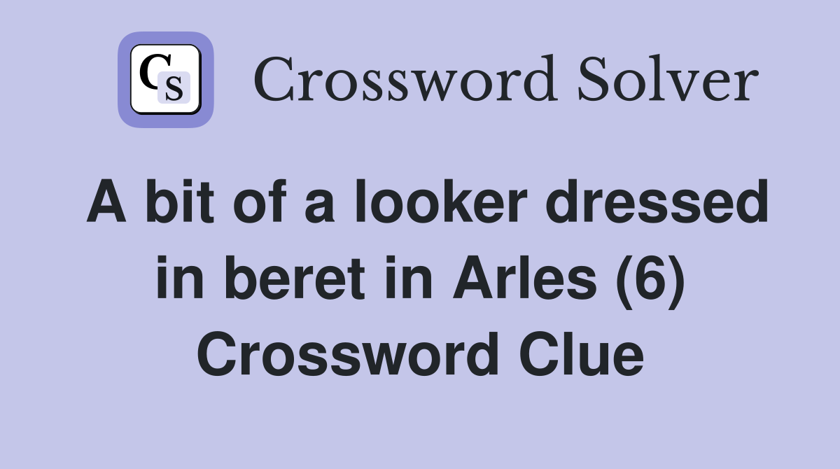 A bit of a looker dressed in beret in Arles (6) Crossword Clue