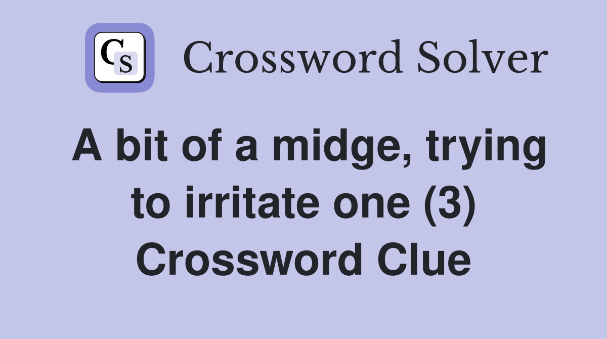 A bit of a midge, trying to irritate one (3) Crossword Clue