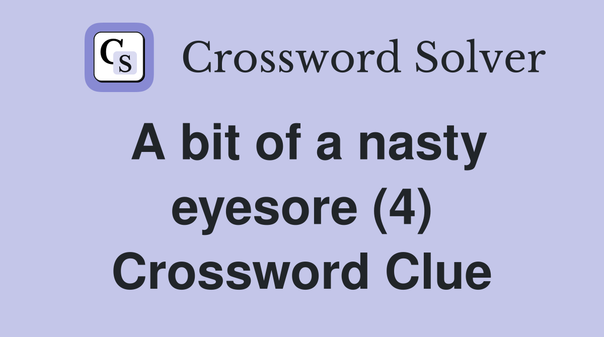 A bit of a nasty eyesore (4) Crossword Clue
