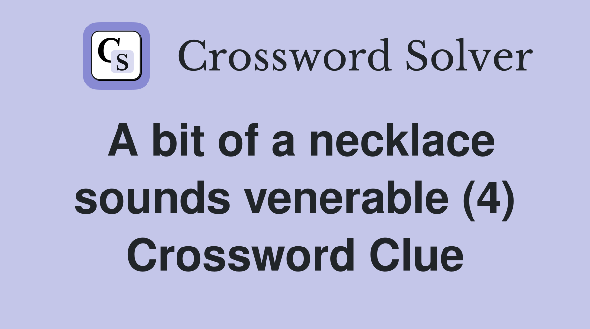 A bit of a necklace sounds venerable (4) Crossword Clue