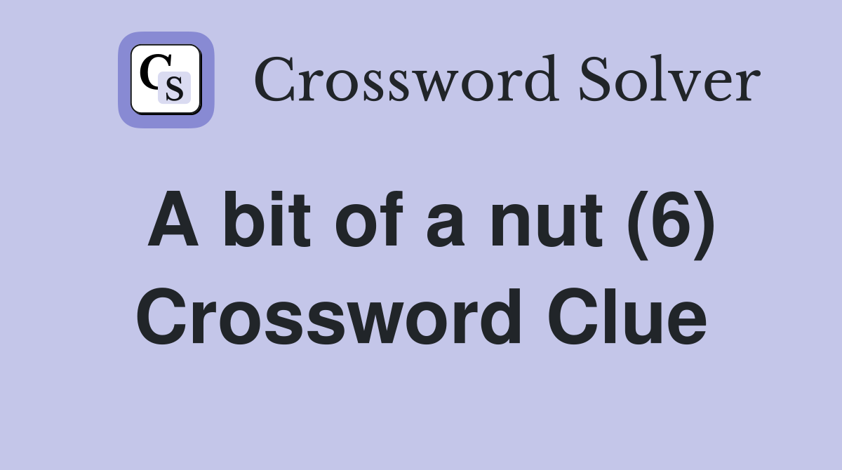 A bit of a nut (6) Crossword Clue