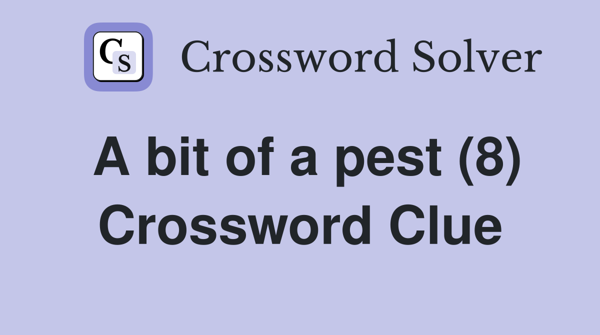 A bit of a pest (8) Crossword Clue