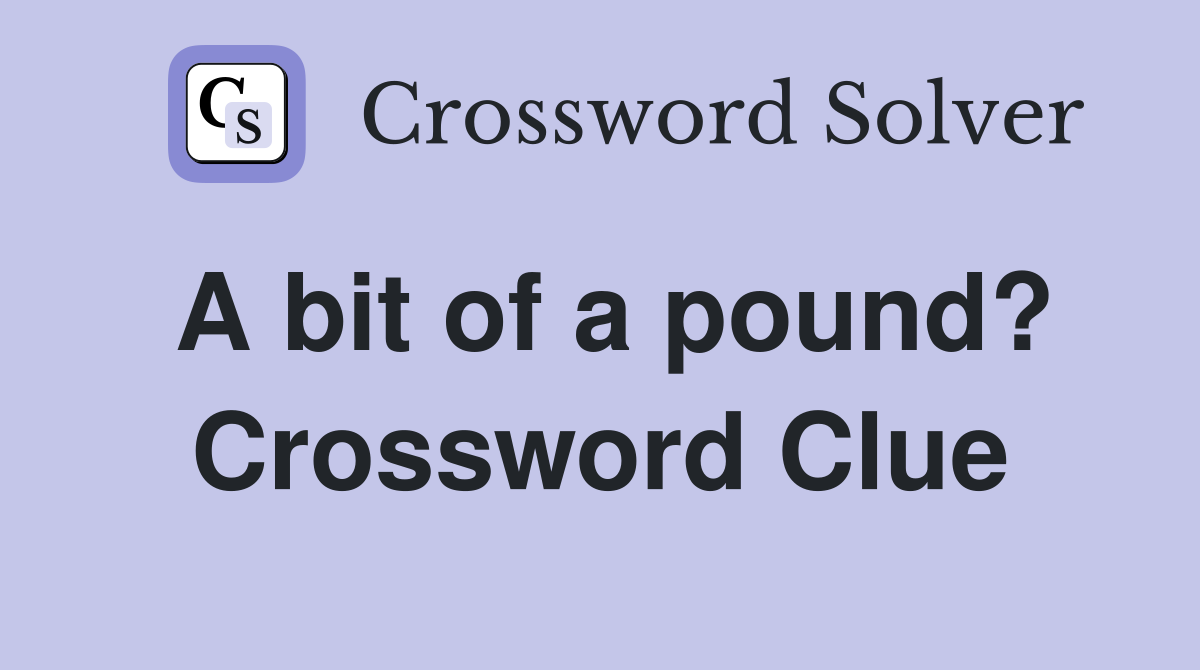 A bit of a pound? Crossword Clue