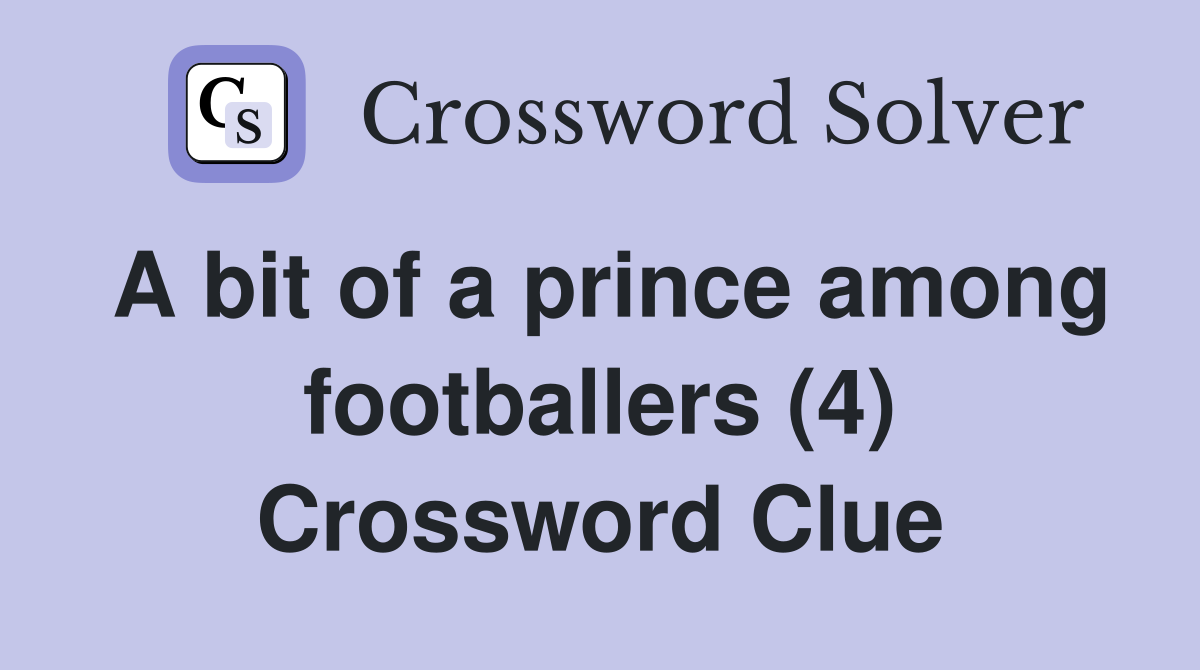 A bit of a prince among footballers (4) Crossword Clue