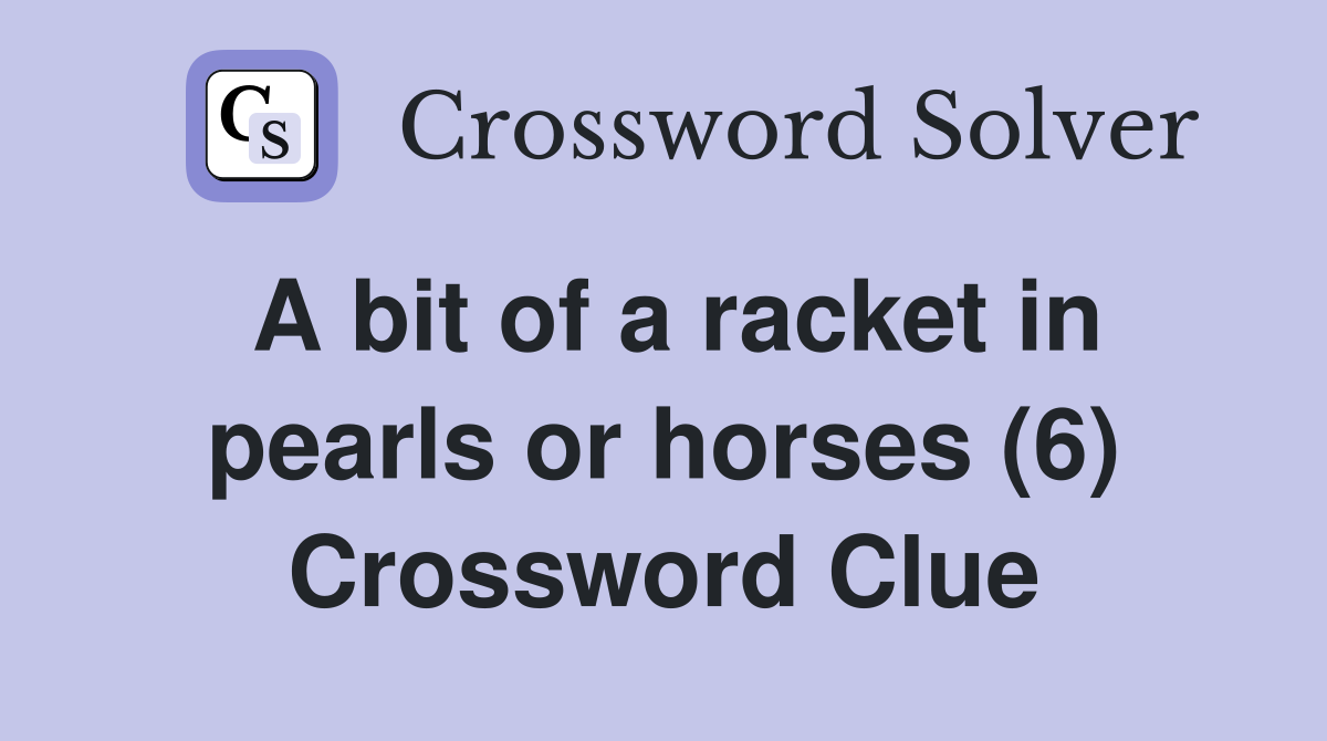 A bit of a racket in pearls or horses (6) Crossword Clue