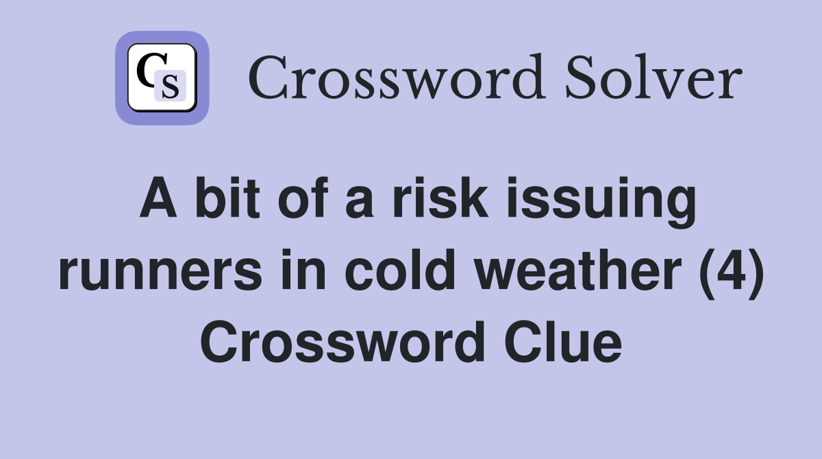 A bit of a risk issuing runners in cold weather (4) Crossword Clue