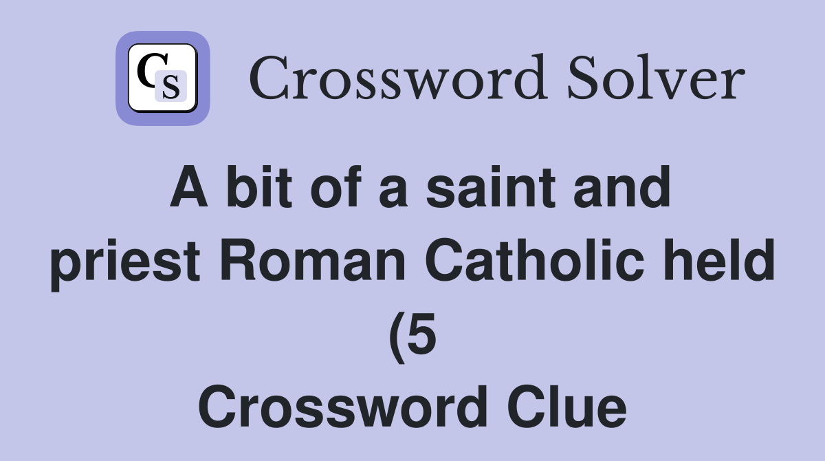 A bit of a saint and priest Roman Catholic held (5) Crossword Clue A bit of a saint and priest Roman Catholic held (5) Crossword Clue