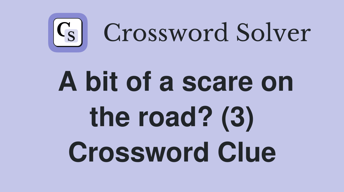 A bit of a scare on the road? (3) Crossword Clue