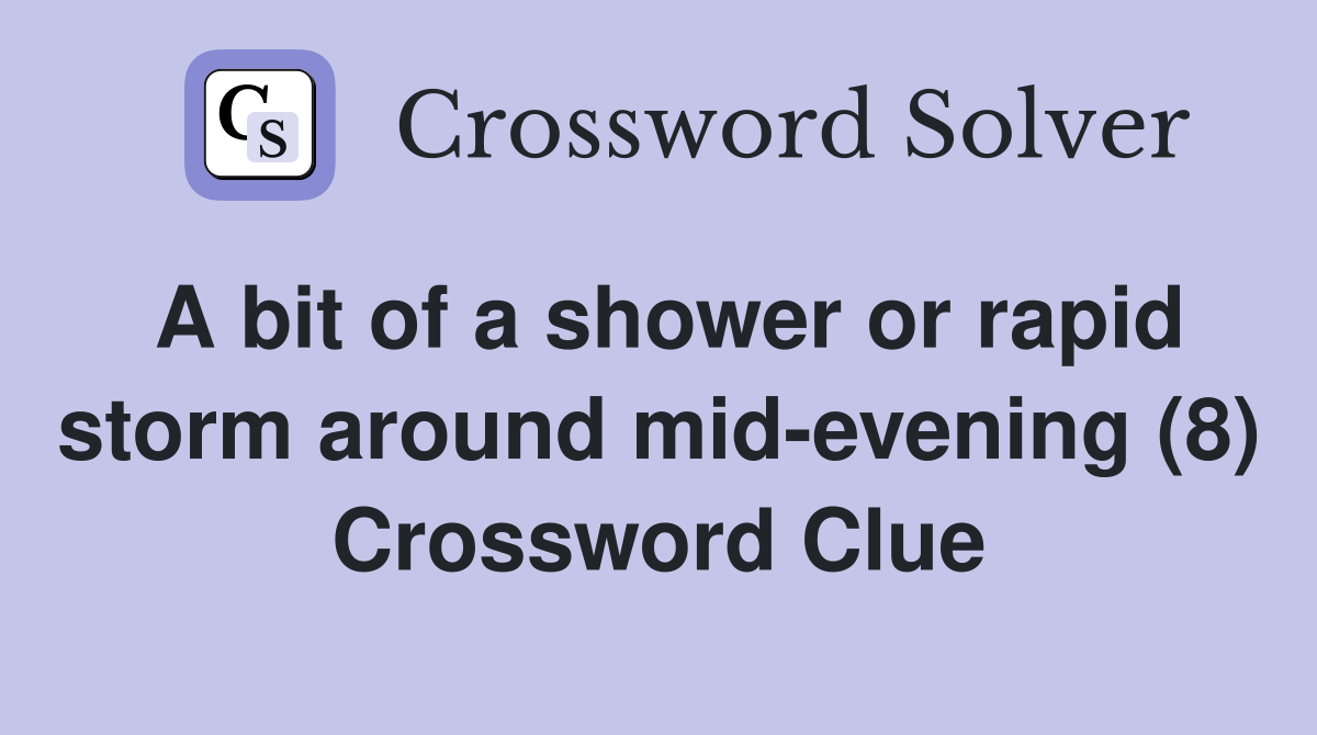 A bit of a shower or rapid storm around mid-evening (8) Crossword Clue