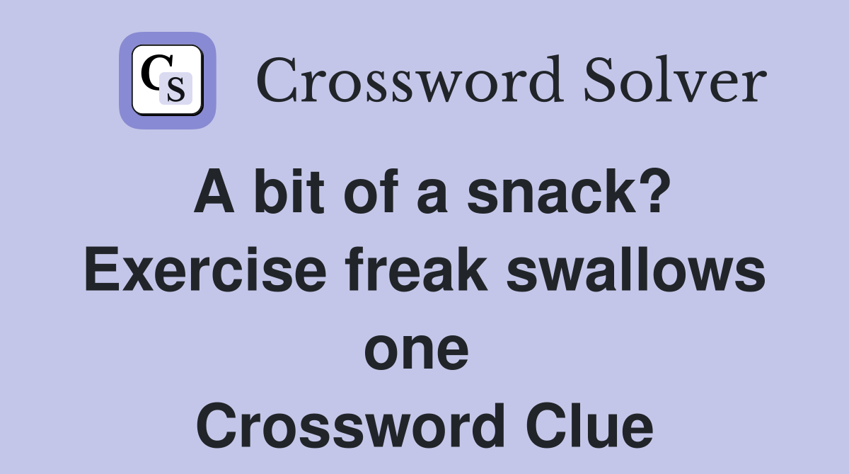 A bit of a snack? Exercise freak swallows one  Crossword Clue