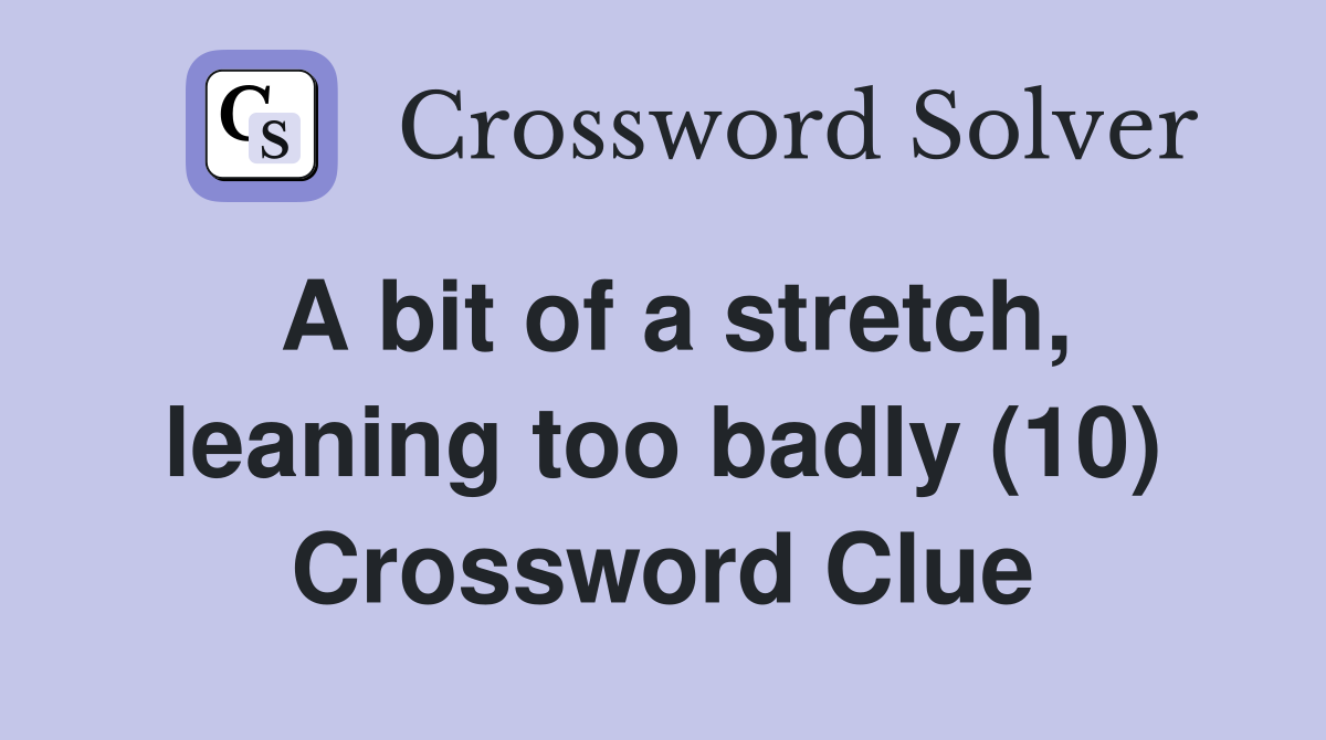 A bit of a stretch, leaning too badly (10) Crossword Clue