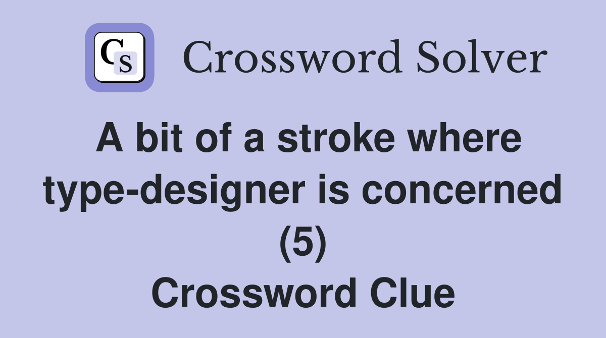 A bit of a stroke where type-designer is concerned (5) Crossword Clue