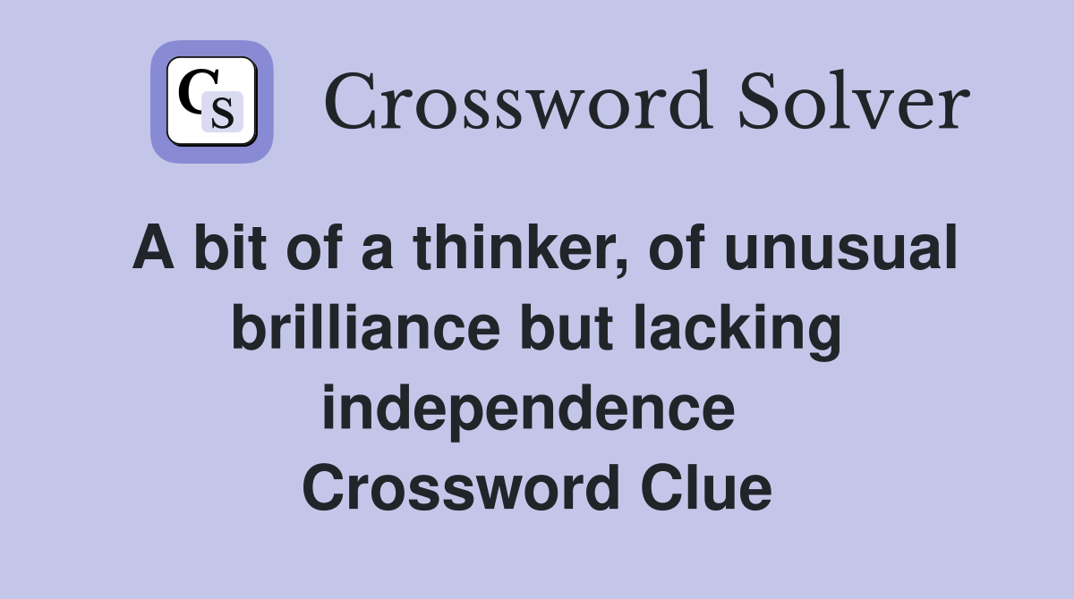 A bit of a thinker, of unusual brilliance but lacking independence  Crossword Clue