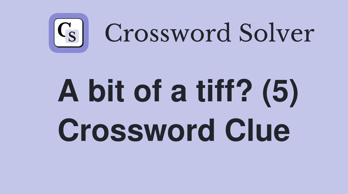 A bit of a tiff? (5) Crossword Clue