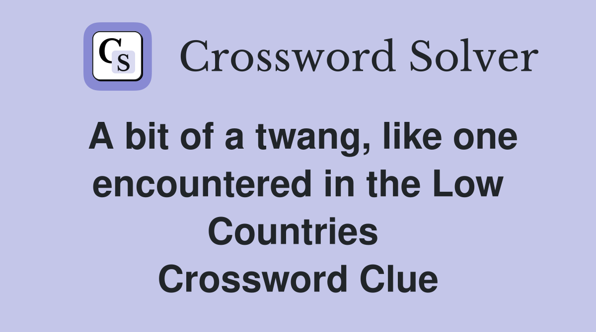 A bit of a twang, like one encountered in the Low Countries  Crossword Clue
