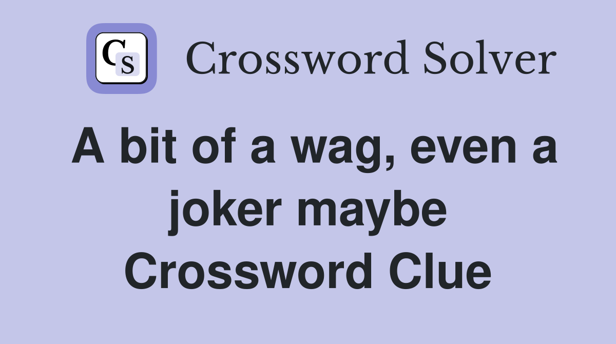 A bit of a wag, even a joker maybe Crossword Clue