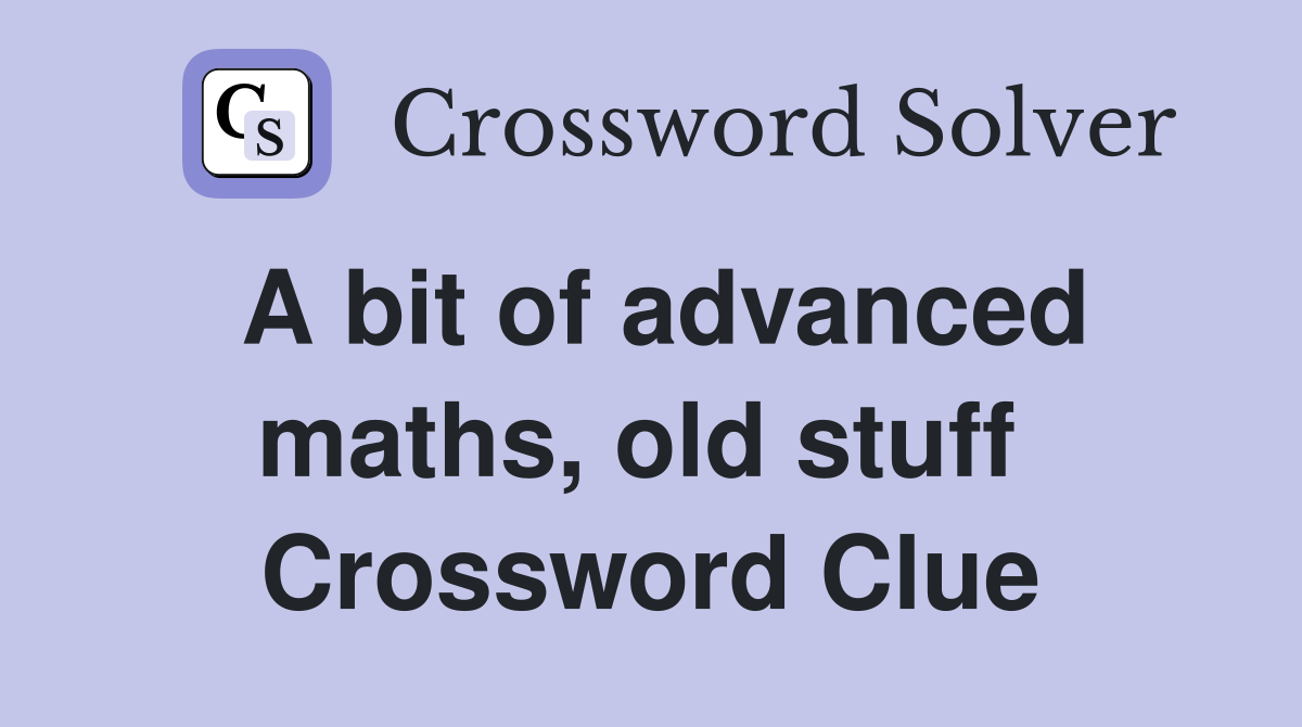 A bit of advanced maths, old stuff  Crossword Clue