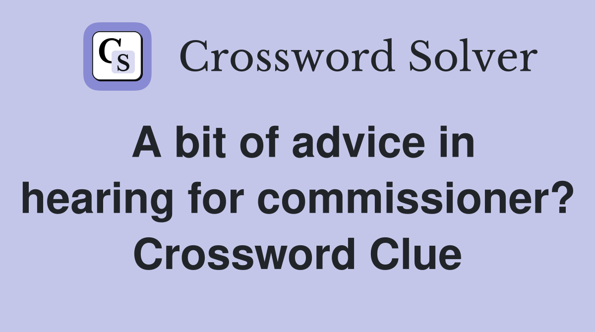 A bit of advice in hearing for commissioner? Crossword Clue