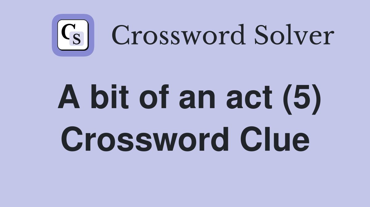 A bit of an act (5) Crossword Clue