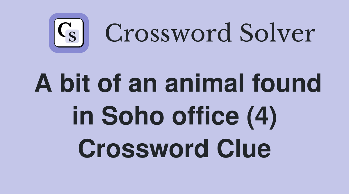 A bit of an animal found in Soho office (4) Crossword Clue