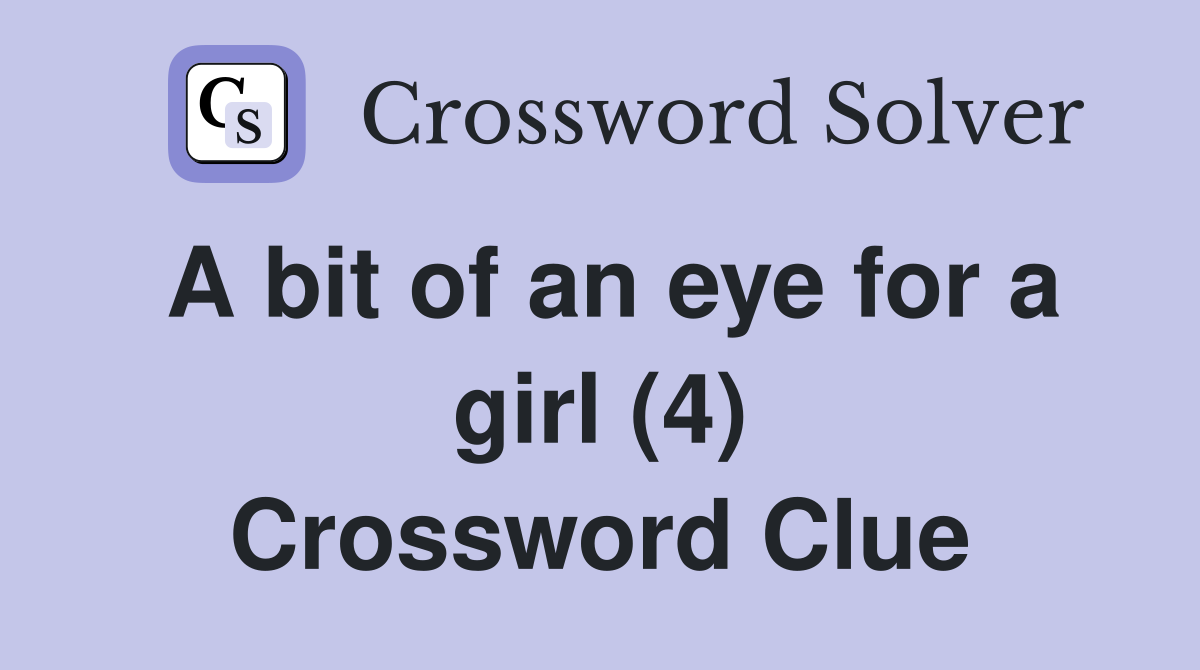 A bit of an eye for a girl (4) Crossword Clue