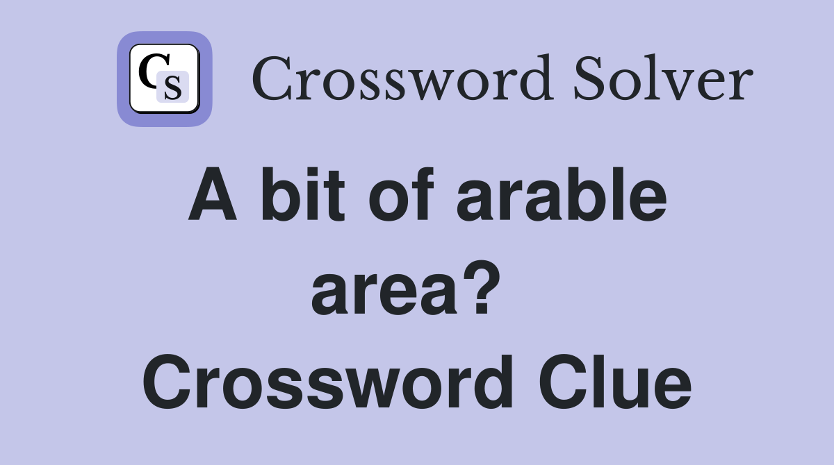 A bit of arable area?  Crossword Clue