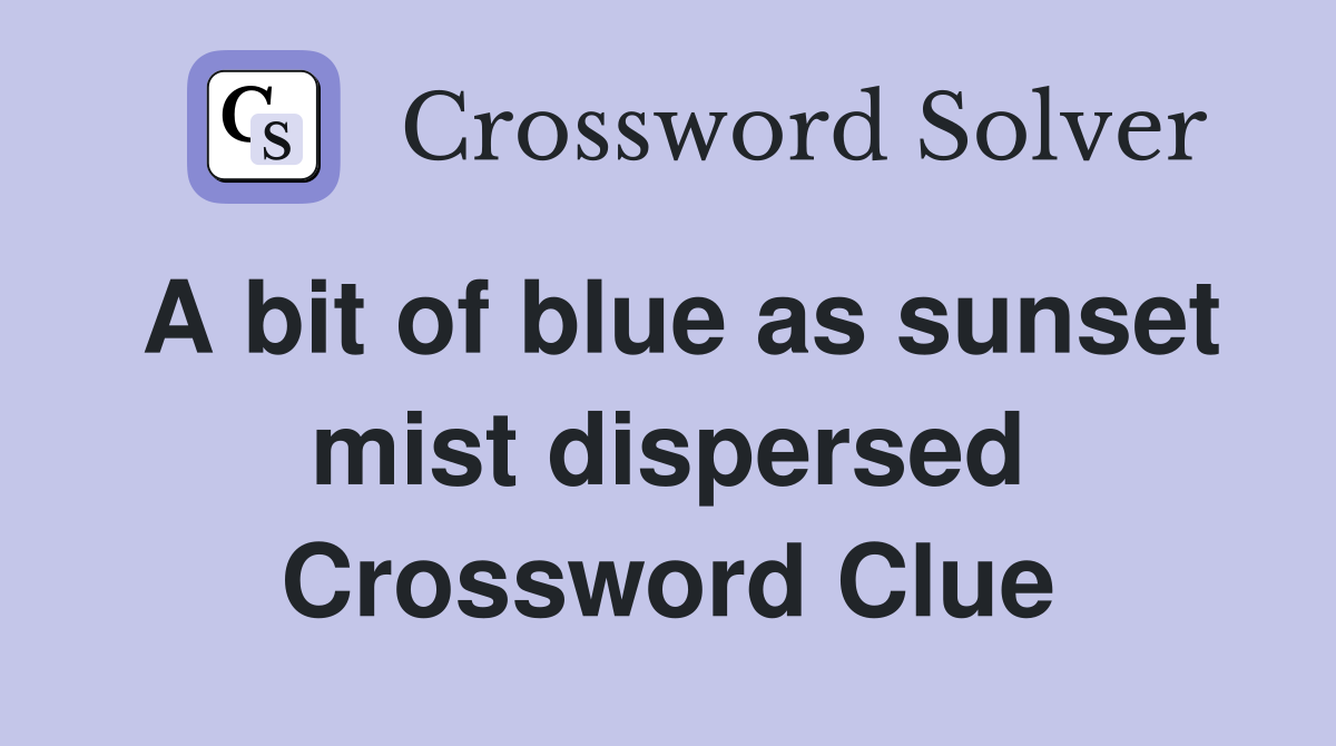 A bit of blue as sunset mist dispersed Crossword Clue
