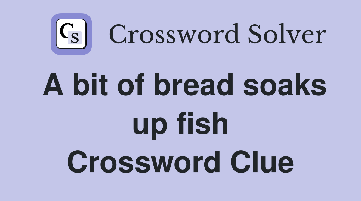 A bit of bread soaks up fish Crossword Clue
