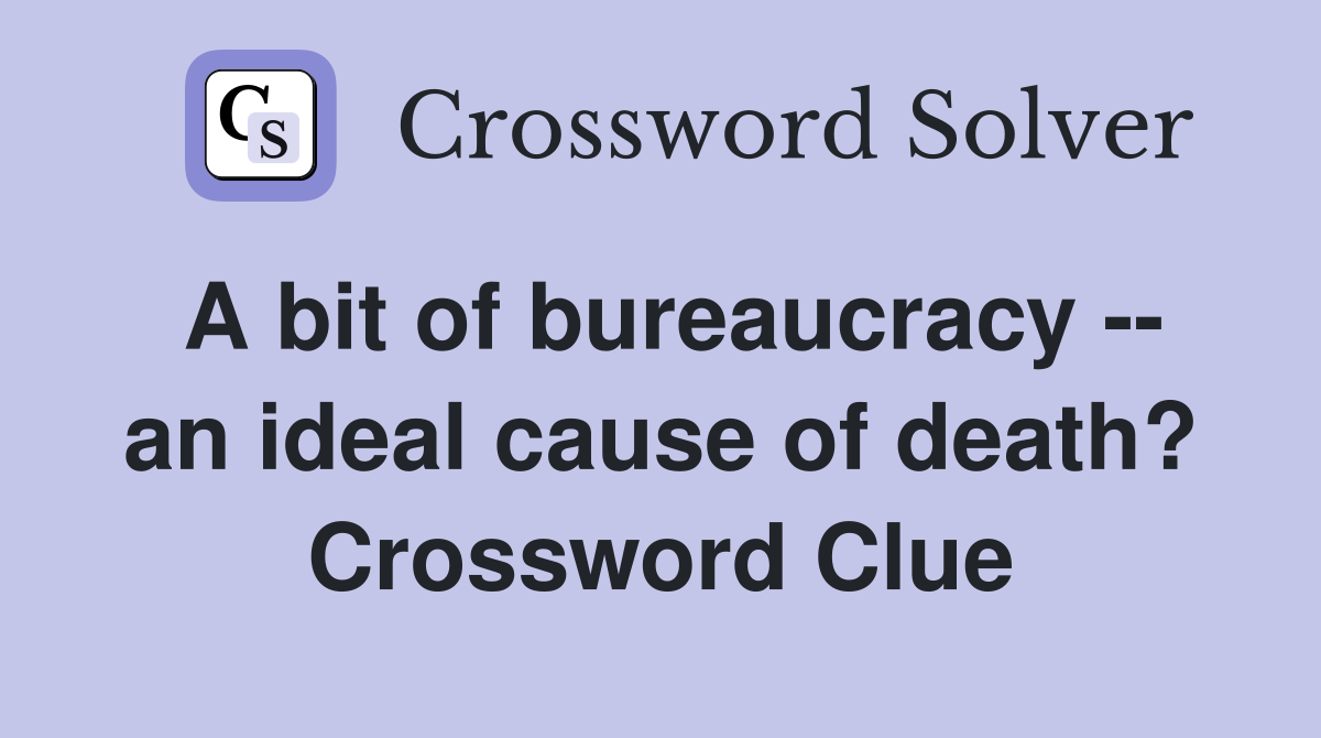 A bit of bureaucracy -- an ideal cause of death? Crossword Clue