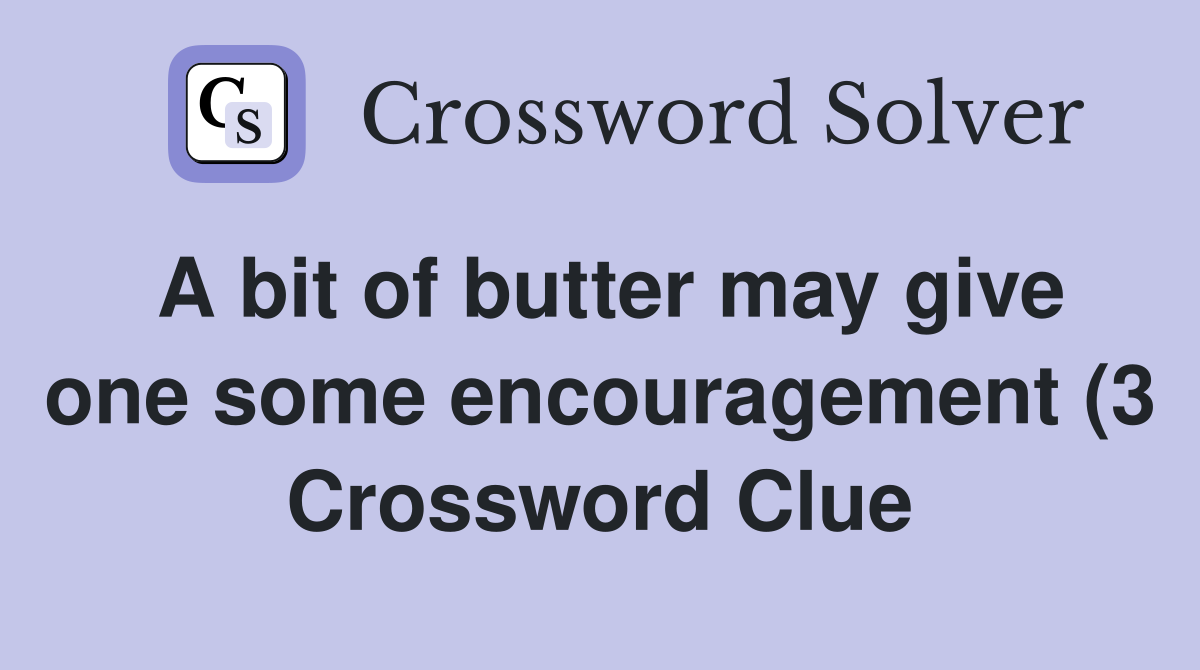 A bit of butter may give one some encouragement (3) Crossword Clue A bit of butter may give one some encouragement (3) Crossword Clue