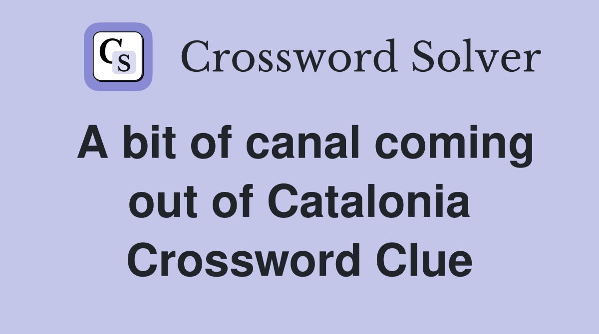 A bit of canal coming out of Catalonia Crossword Clue