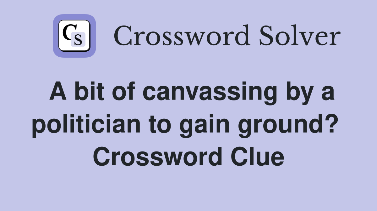 A bit of canvassing by a politician to gain ground?  Crossword Clue