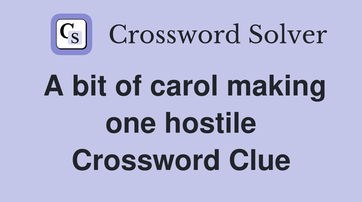 A bit of carol making one hostile Crossword Clue