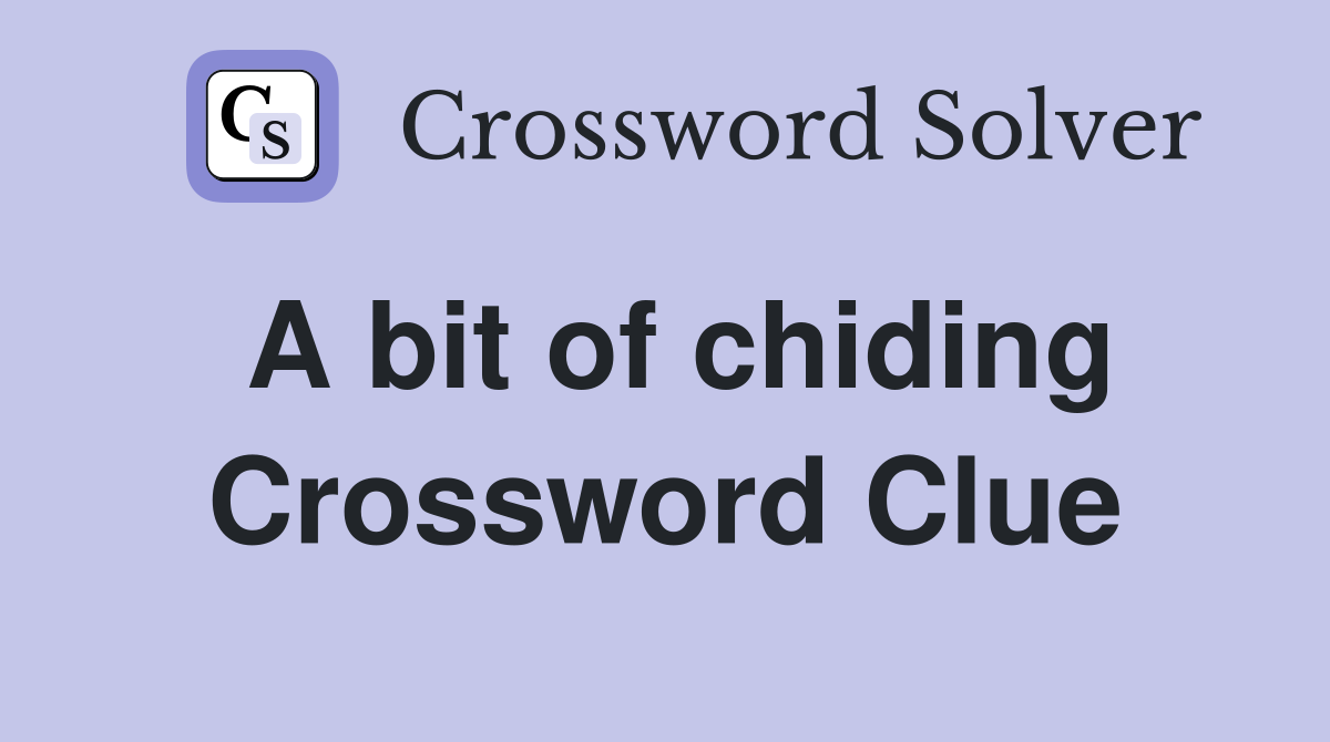 A bit of chiding Crossword Clue