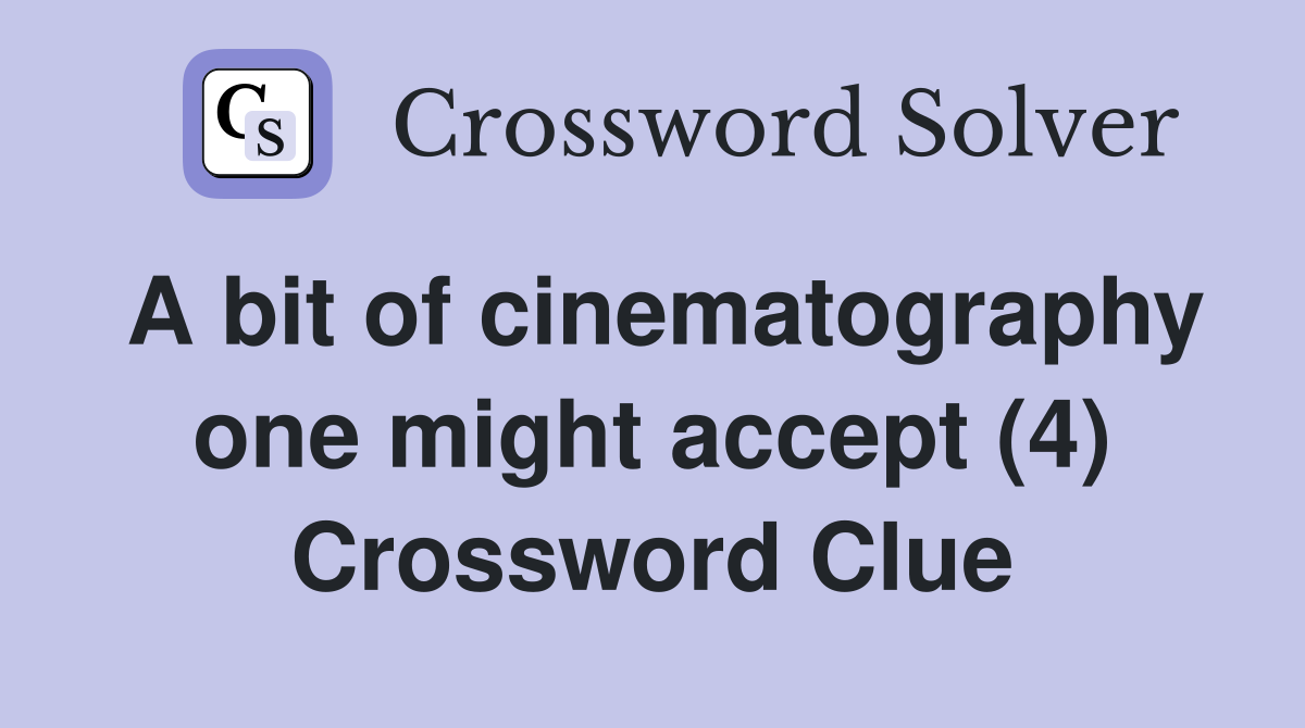 A bit of cinematography one might accept (4) Crossword Clue