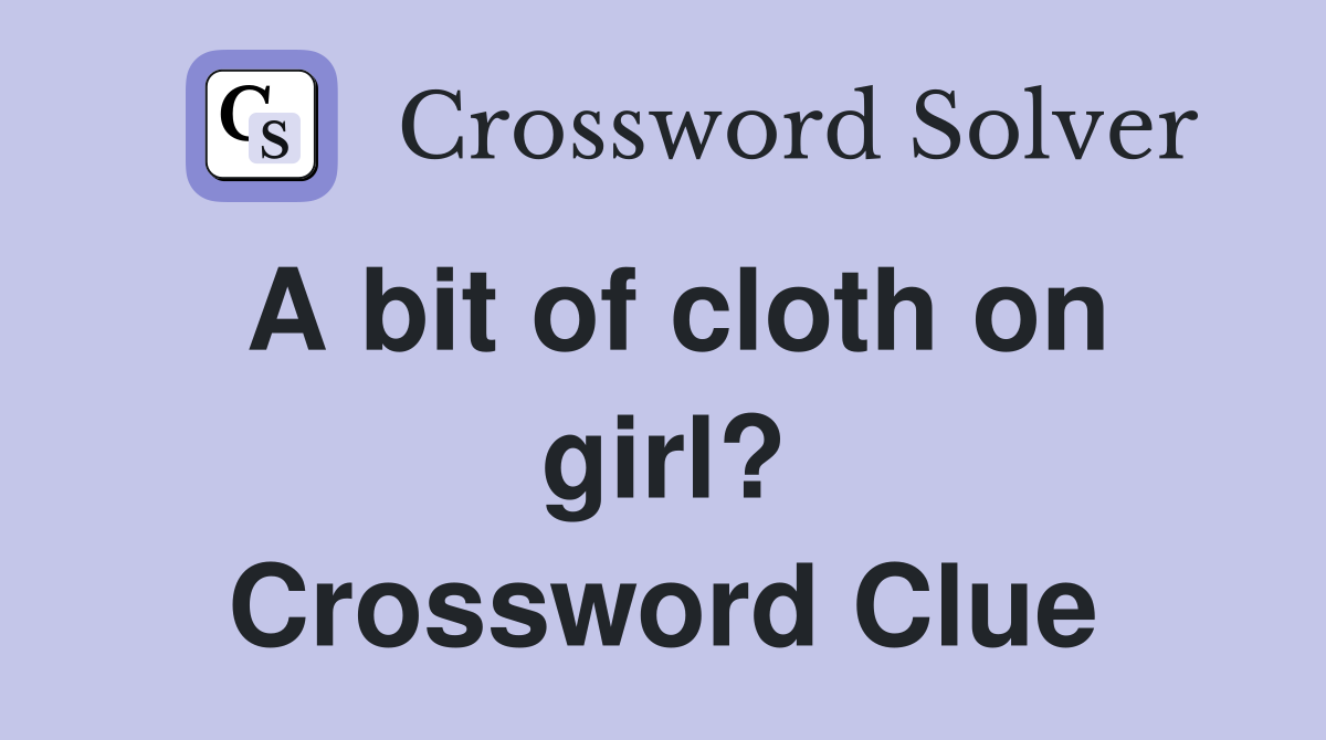A bit of cloth on girl? Crossword Clue