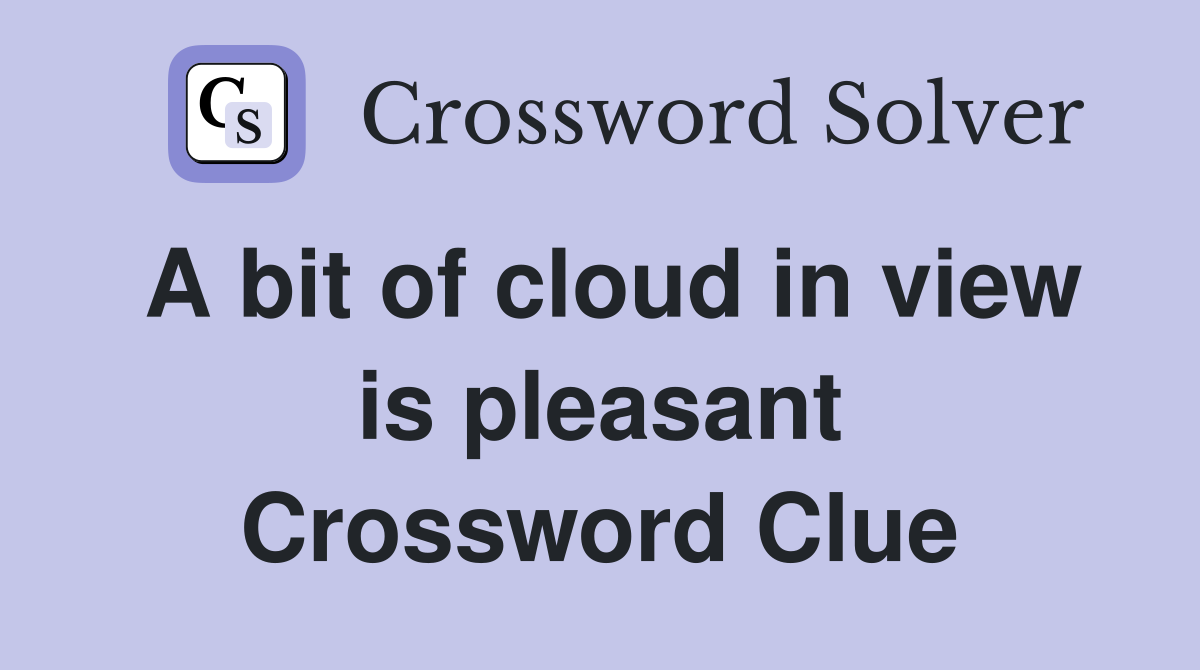 A bit of cloud in view is pleasant Crossword Clue