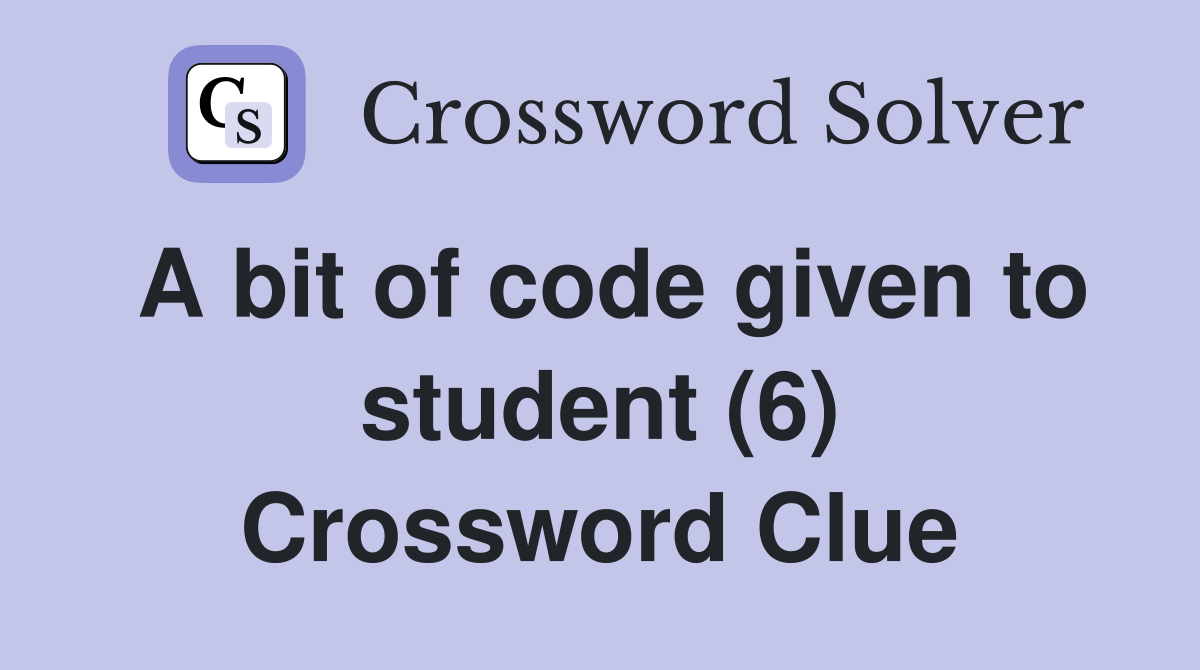A bit of code given to student (6) Crossword Clue