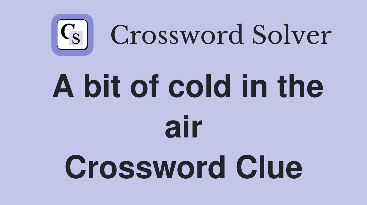 A bit of cold in the air Crossword Clue