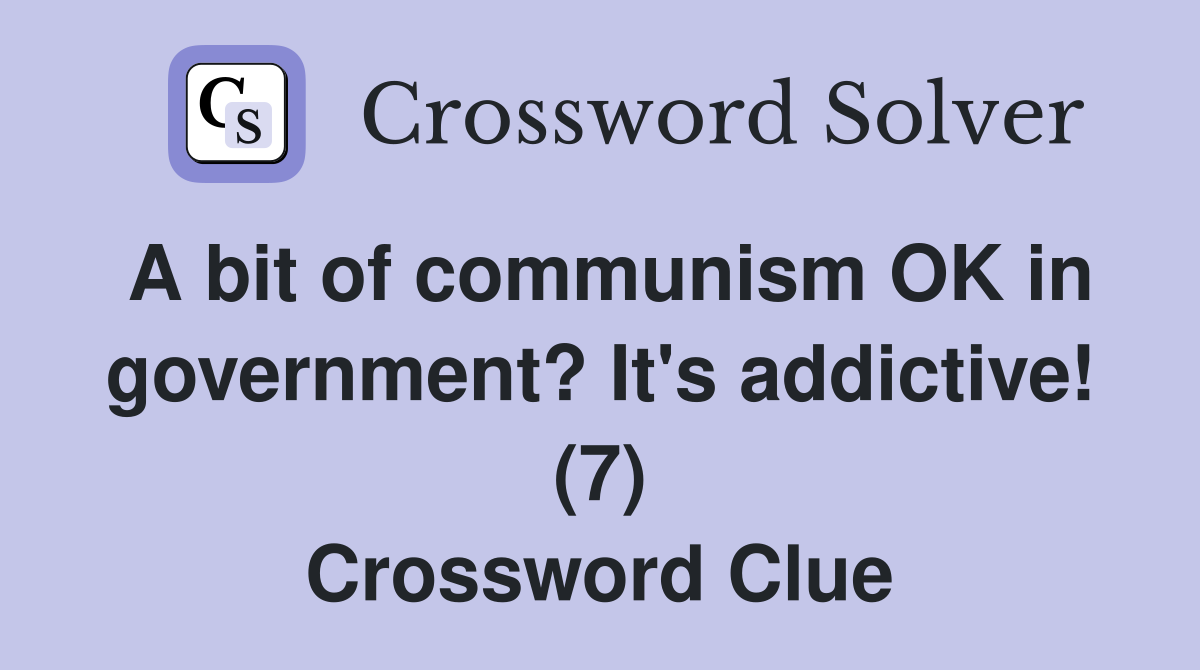 A bit of communism OK in government? It's addictive! (7) Crossword Clue